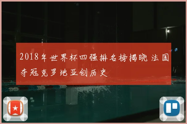 2018年世界杯四强排名榜揭晓 法国夺冠克罗地亚创历史