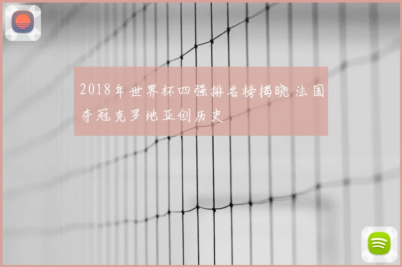 2018年世界杯四强排名榜揭晓 法国夺冠克罗地亚创历史