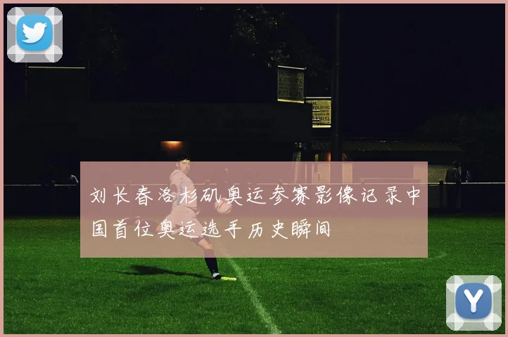 刘长春洛杉矶奥运参赛影像记录中国首位奥运选手历史瞬间