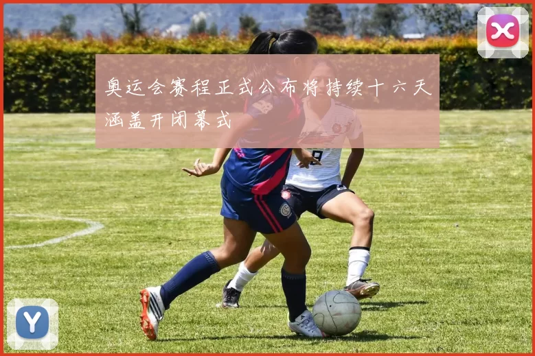 奥运会赛程正式公布将持续十六天涵盖开闭幕式