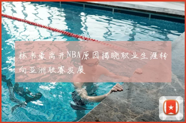 林书豪离开NBA原因揭晓职业生涯转向亚洲联赛发展