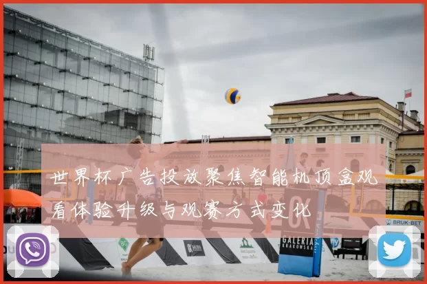 世界杯广告投放聚焦智能机顶盒观看体验升级与观赛方式变化