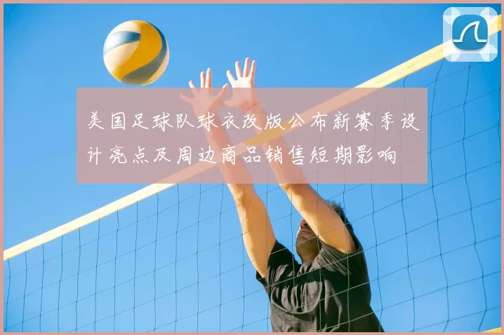 美国足球队球衣改版公布新赛季设计亮点及周边商品销售短期影响