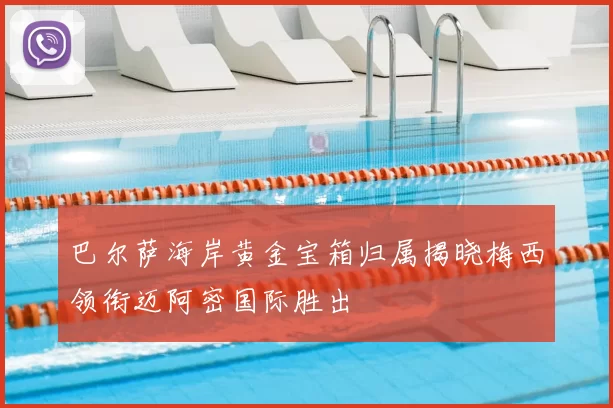 巴尔萨海岸黄金宝箱归属揭晓梅西领衔迈阿密国际胜出