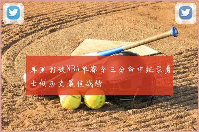 库里打破NBA单赛季三分命中纪录勇士创历史最佳战绩